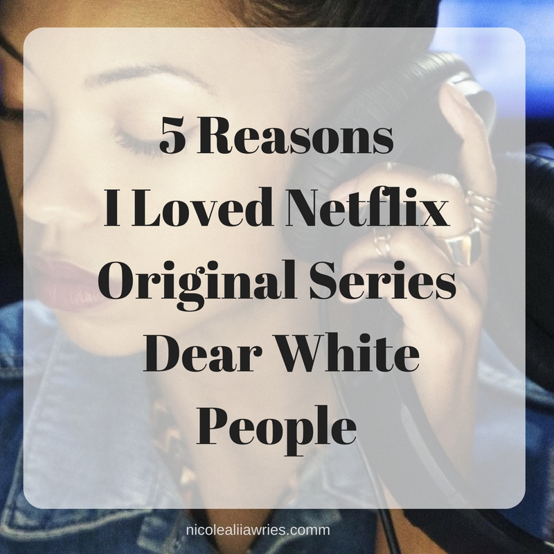 5 Reasons I Loved Netflix Original Series Dear White People (1)