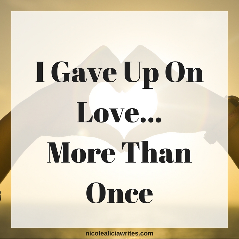 I Gave Up On Love...More Than Once